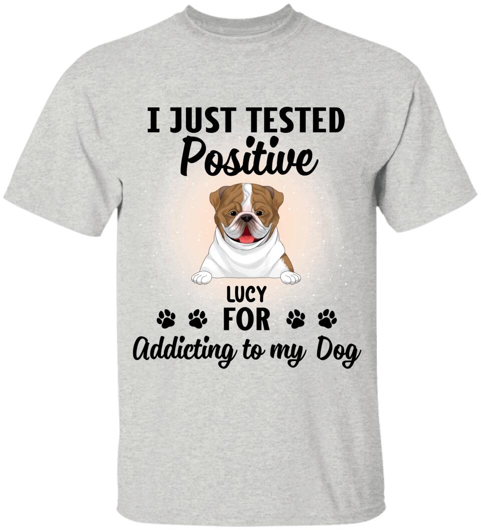 I Just Tested Positive For Addicting To Dogs - Personalized T-Shirt