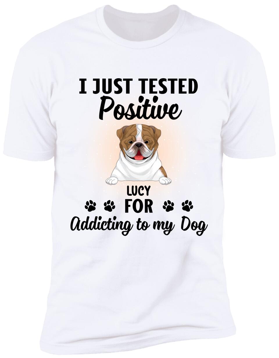 I Just Tested Positive For Addicting To Dogs - Personalized T-Shirt