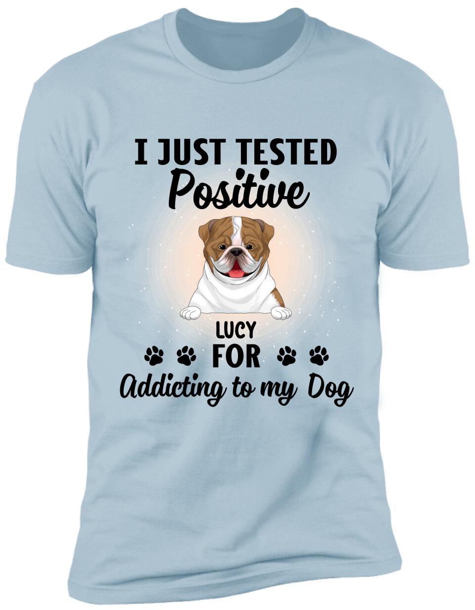 I Just Tested Positive For Addicting To Dogs - Personalized T-Shirt