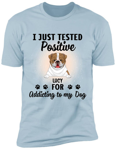 I Just Tested Positive For Addicting To Dogs - Personalized T-Shirt
