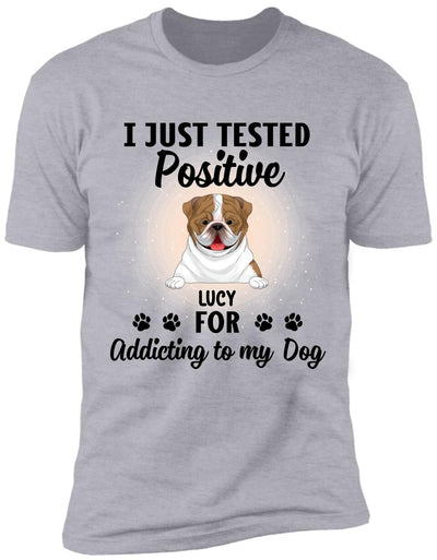 I Just Tested Positive For Addicting To Dogs - Personalized T-Shirt