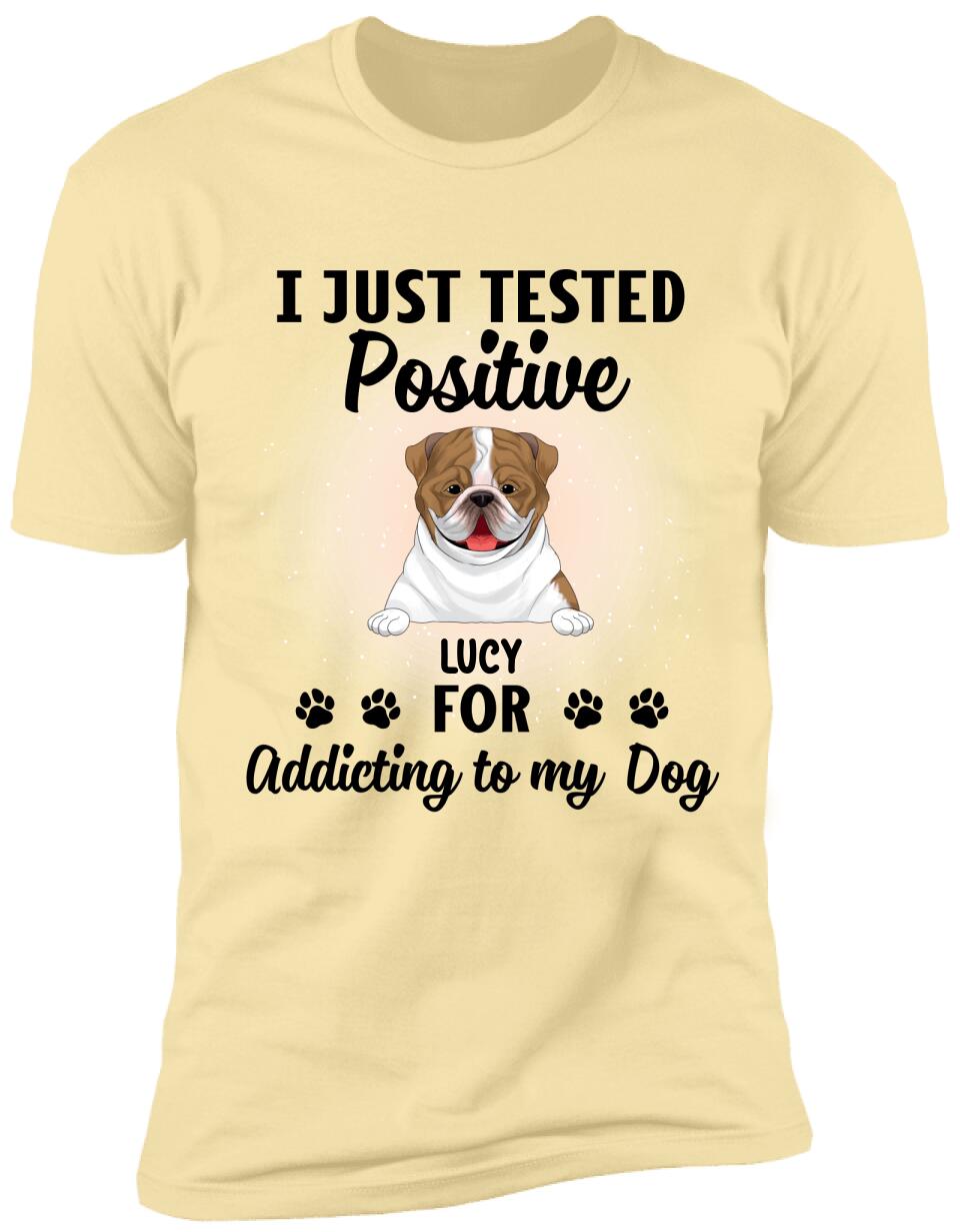 I Just Tested Positive For Addicting To Dogs - Personalized T-Shirt