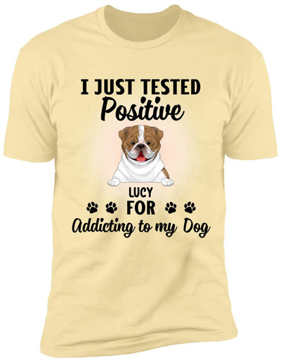 I Just Tested Positive For Addicting To Dogs - Personalized T-Shirt