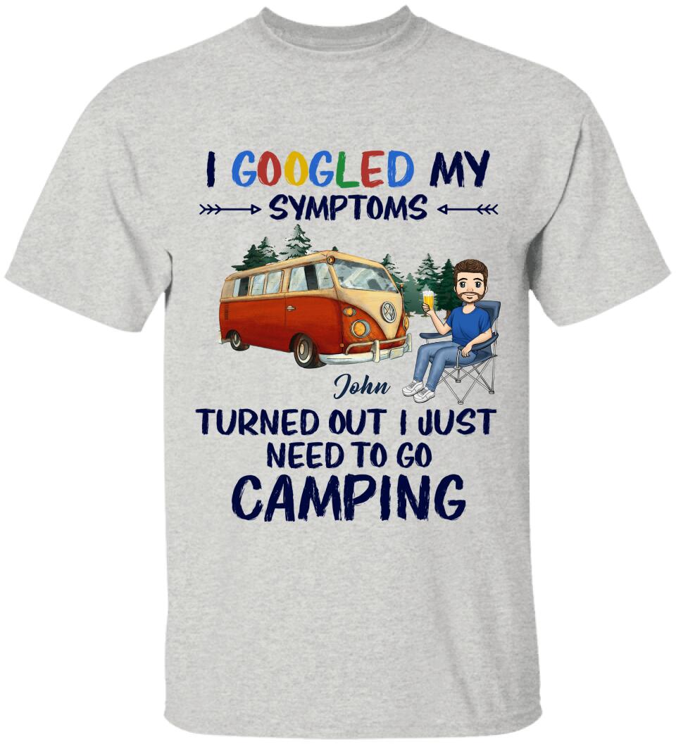 I Googled My Symptoms Turned Out I Just Need To Go Camping - Personalized T-shirt