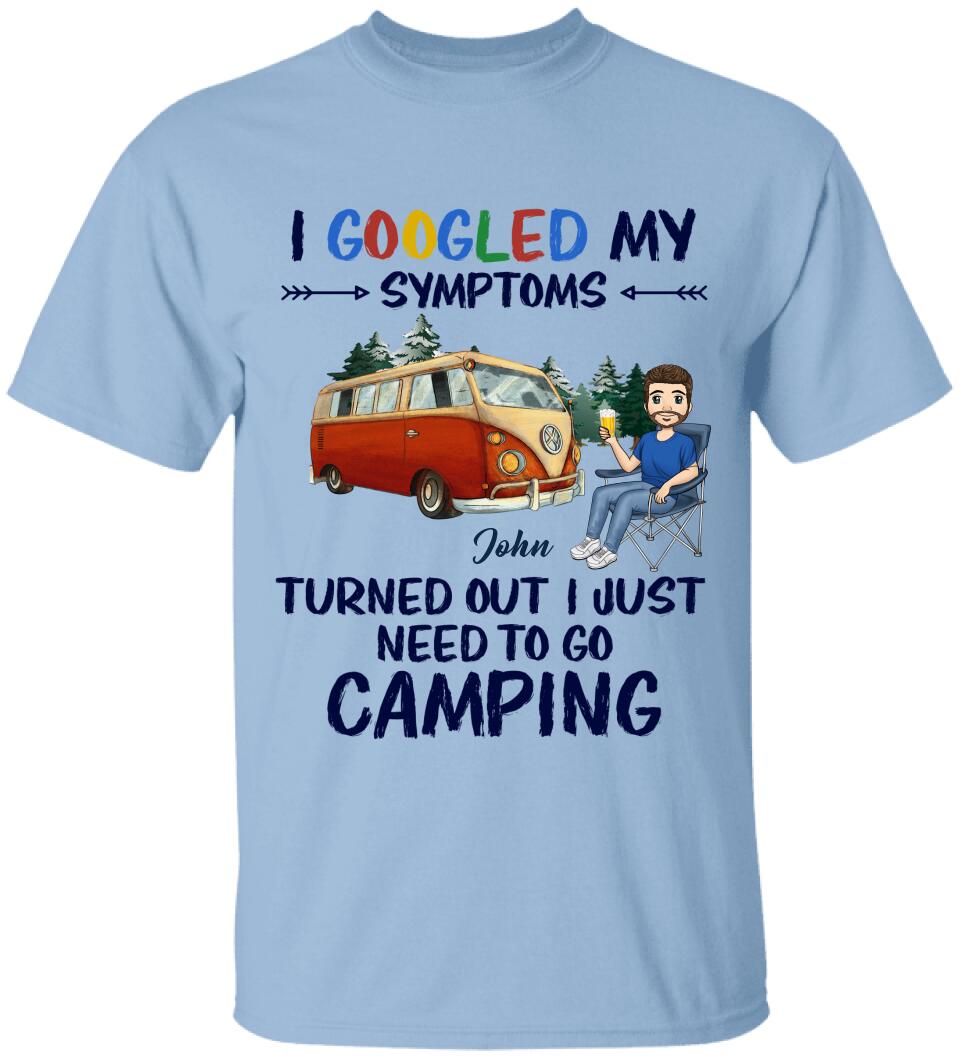 I Googled My Symptoms Turned Out I Just Need To Go Camping - Personalized T-shirt