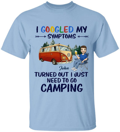 I Googled My Symptoms Turned Out I Just Need To Go Camping - Personalized T-shirt