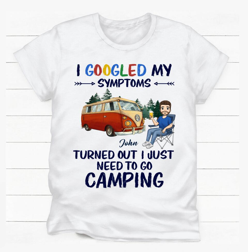 I Googled My Symptoms Turned Out I Just Need To Go Camping - Personalized T-shirt