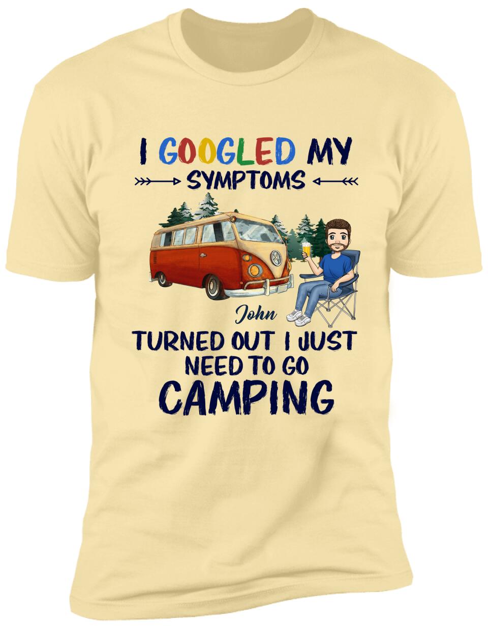 I Googled My Symptoms Turned Out I Just Need To Go Camping - Personalized T-shirt
