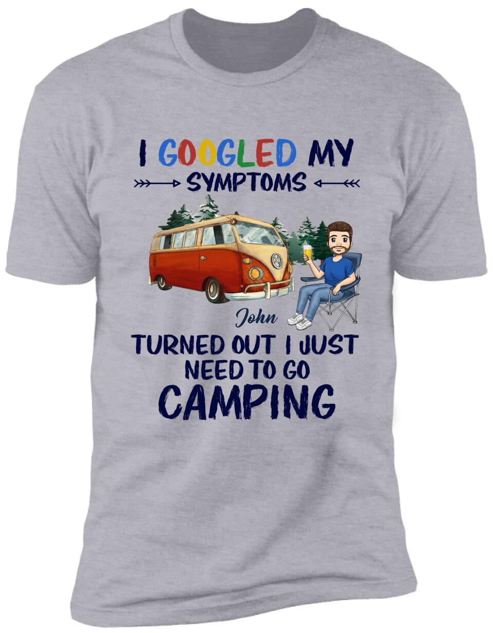 I Googled My Symptoms Turned Out I Just Need To Go Camping - Personalized T-shirt
