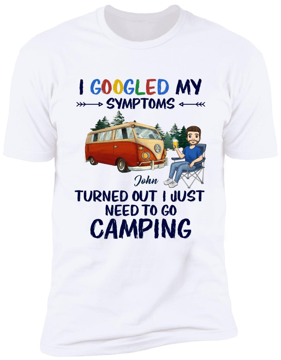 I Googled My Symptoms Turned Out I Just Need To Go Camping - Personalized T-shirt