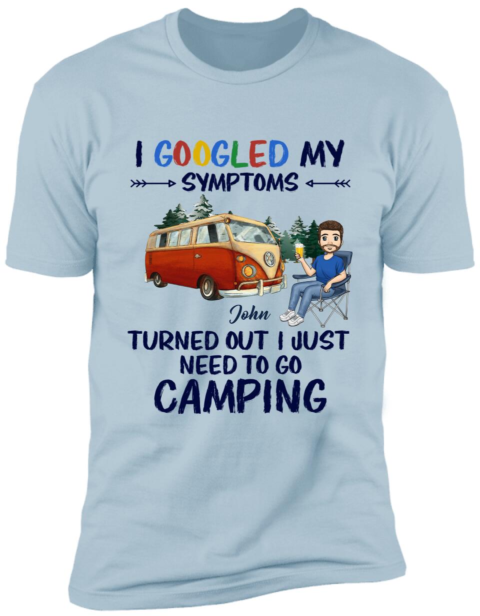 I Googled My Symptoms Turned Out I Just Need To Go Camping - Personalized T-shirt