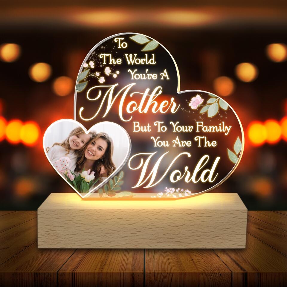 To The World You're A Mother But To Your Family You Are The World - Personalized Acrylic Lamp