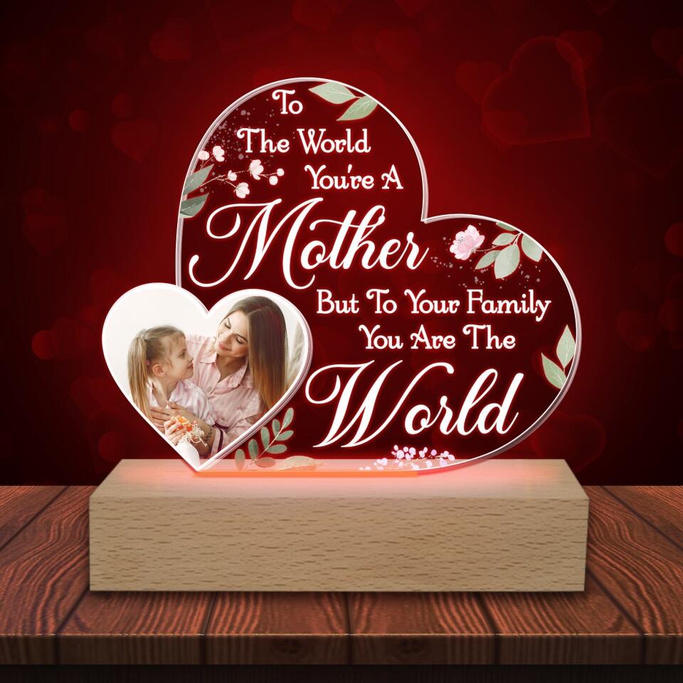 To The World You're A Mother But To Your Family You Are The World - Personalized Acrylic Lamp