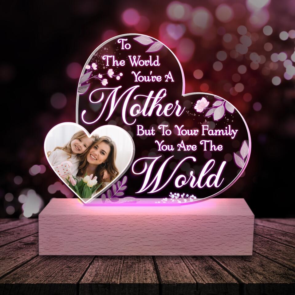 To The World You're A Mother But To Your Family You Are The World - Personalized Acrylic Lamp