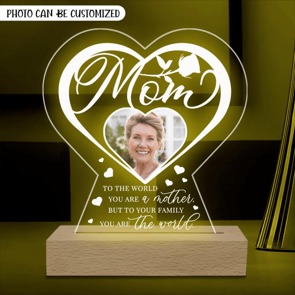 To The World You Are A Mother But To Your Family You Are The World - Personalized Acrylic Lamp