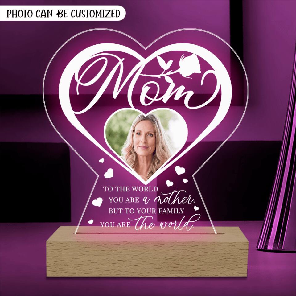 To The World You Are A Mother But To Your Family You Are The World - Personalized Acrylic Lamp