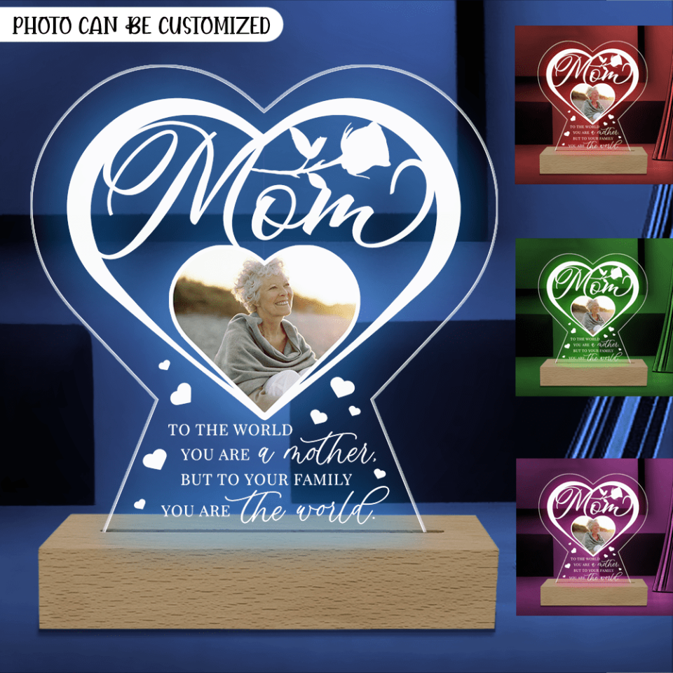 To The World You Are A Mother But To Your Family You Are The World - Personalized Acrylic Lamp