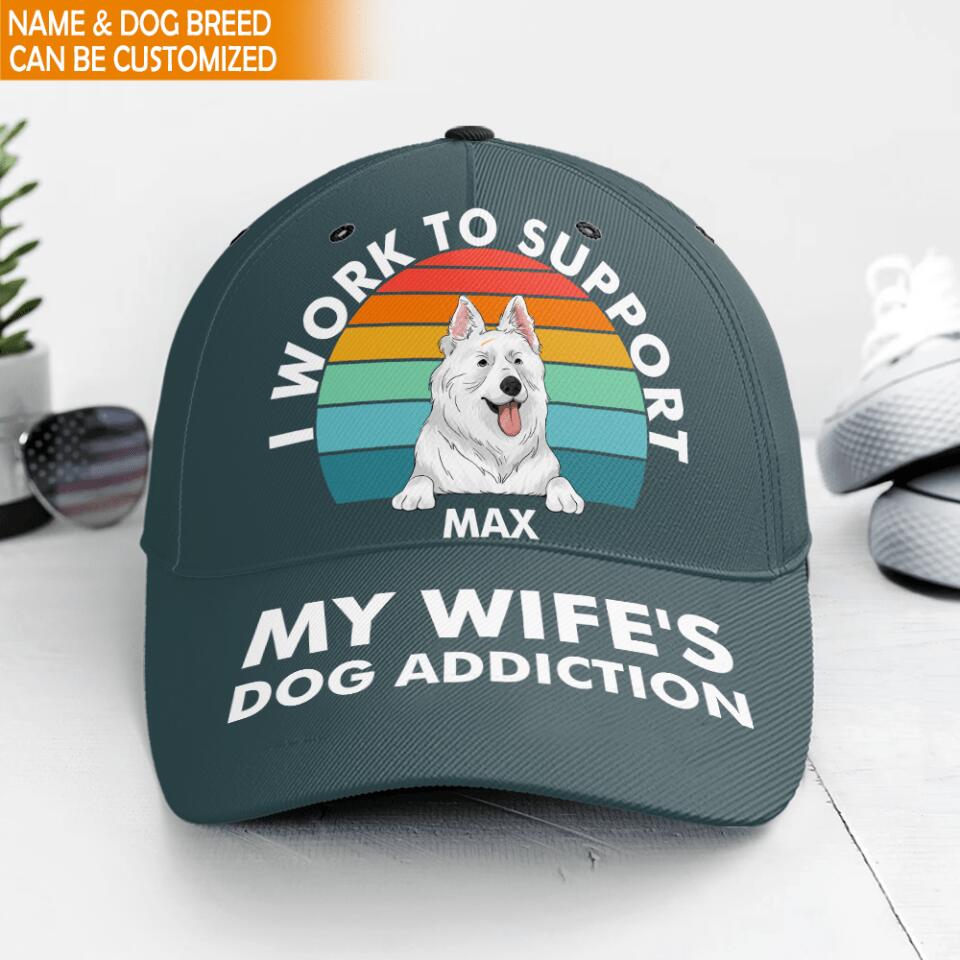 I Work To Support My Wife's Dog Addiction - Persoalized Cap