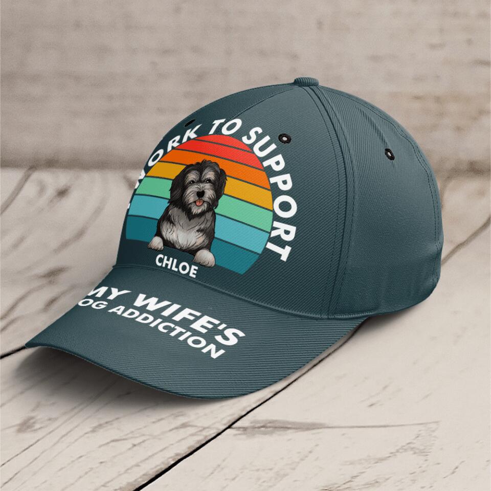 I Work To Support My Wife's Dog Addiction - Persoalized Cap