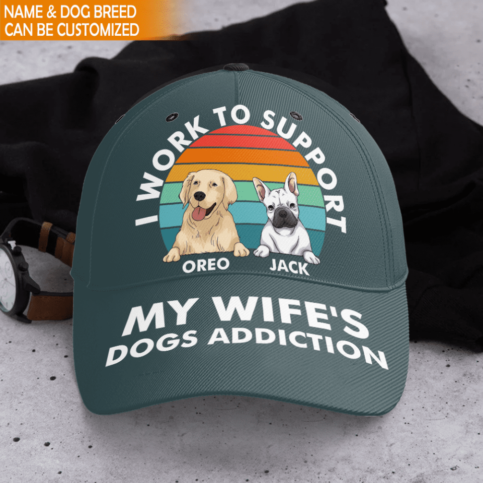 I Work To Support My Wife's Dog Addiction - Persoalized Cap