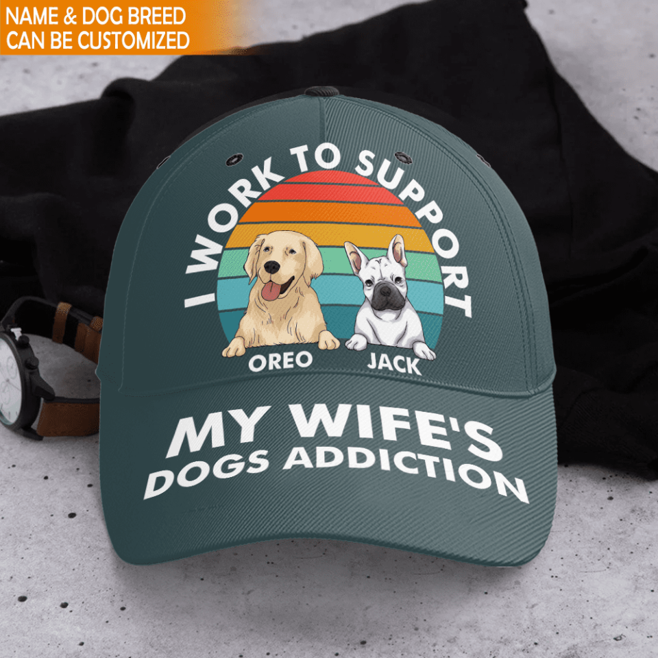 I Work To Support My Wife&#39;s Dog Addiction - Persoalized Cap