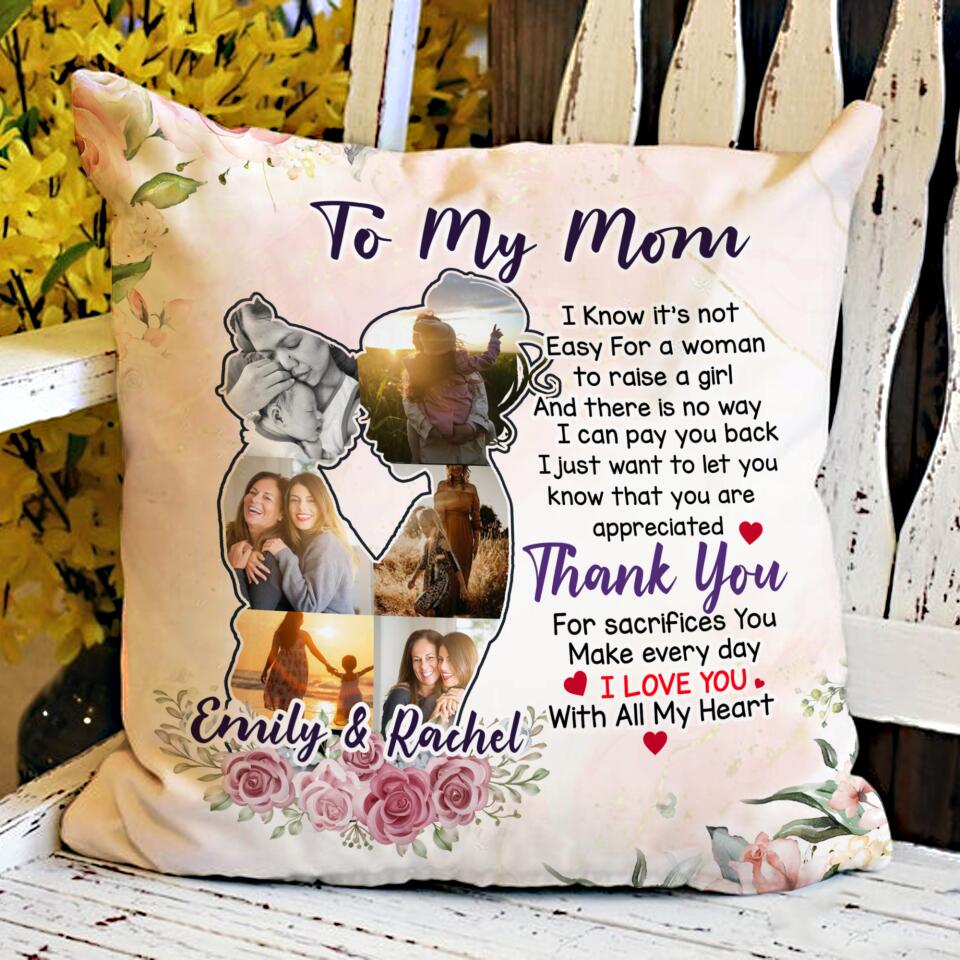 To My Mom I Know It’s Not Easy For A Woman To Raise A Girl - Personalized  Pillow