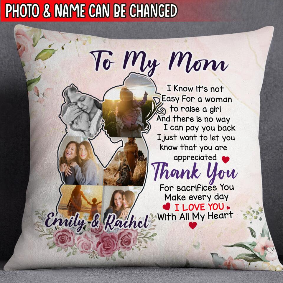 To My Mom I Know It’s Not Easy For A Woman To Raise A Girl - Personalized  Pillow