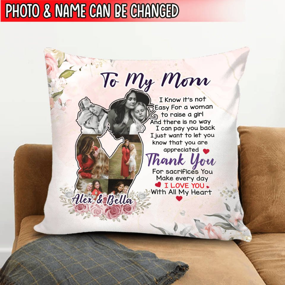 To My Mom I Know It’s Not Easy For A Woman To Raise A Girl - Personalized  Pillow