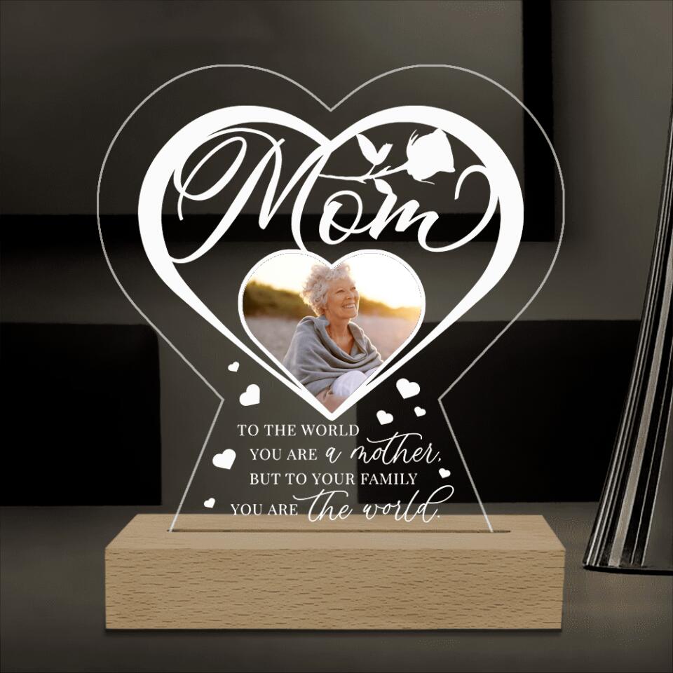 To The World You Are A Mother But To Your Family You Are The World - Personalized Acrylic Lamp