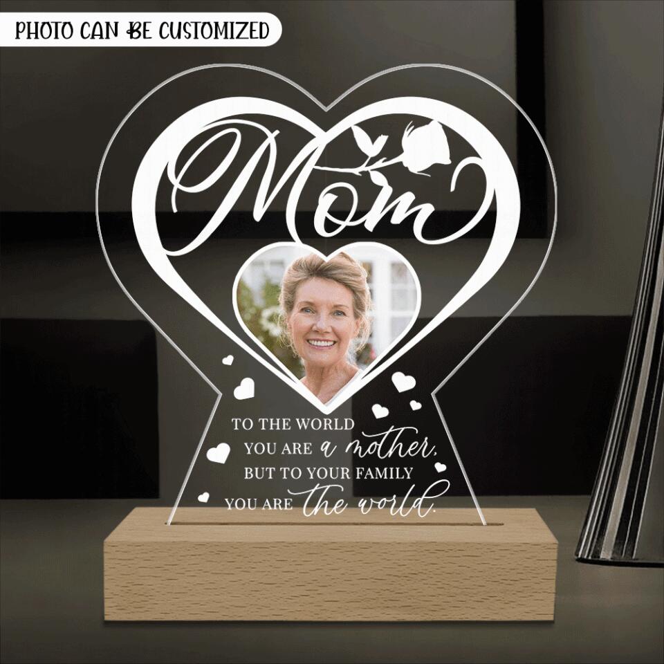 To The World You Are A Mother But To Your Family You Are The World - Personalized Acrylic Lamp