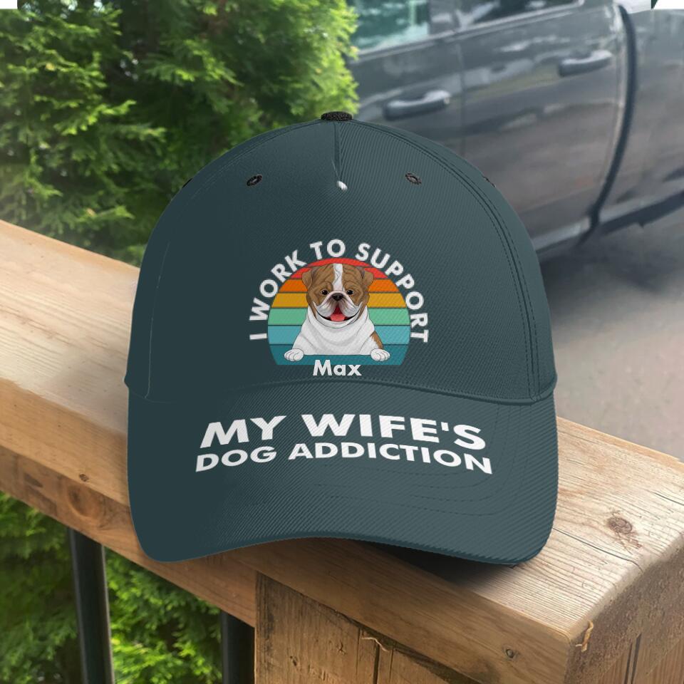 I Work To Support My Wife's Dog Addiction - Persoalized Cap
