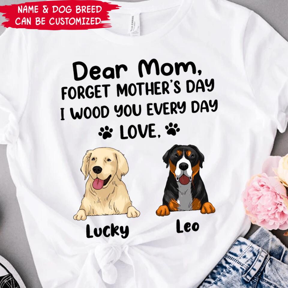 Dear Mom Forget Mother’s Day I Woof You Every Day Love - Personalized T-shirt