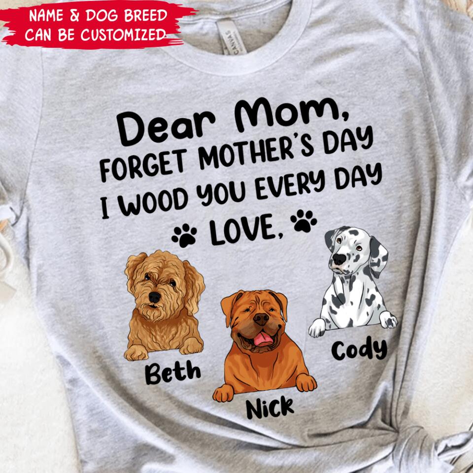 Dear Mom Forget Mother’s Day I Woof You Every Day Love - Personalized T-shirt