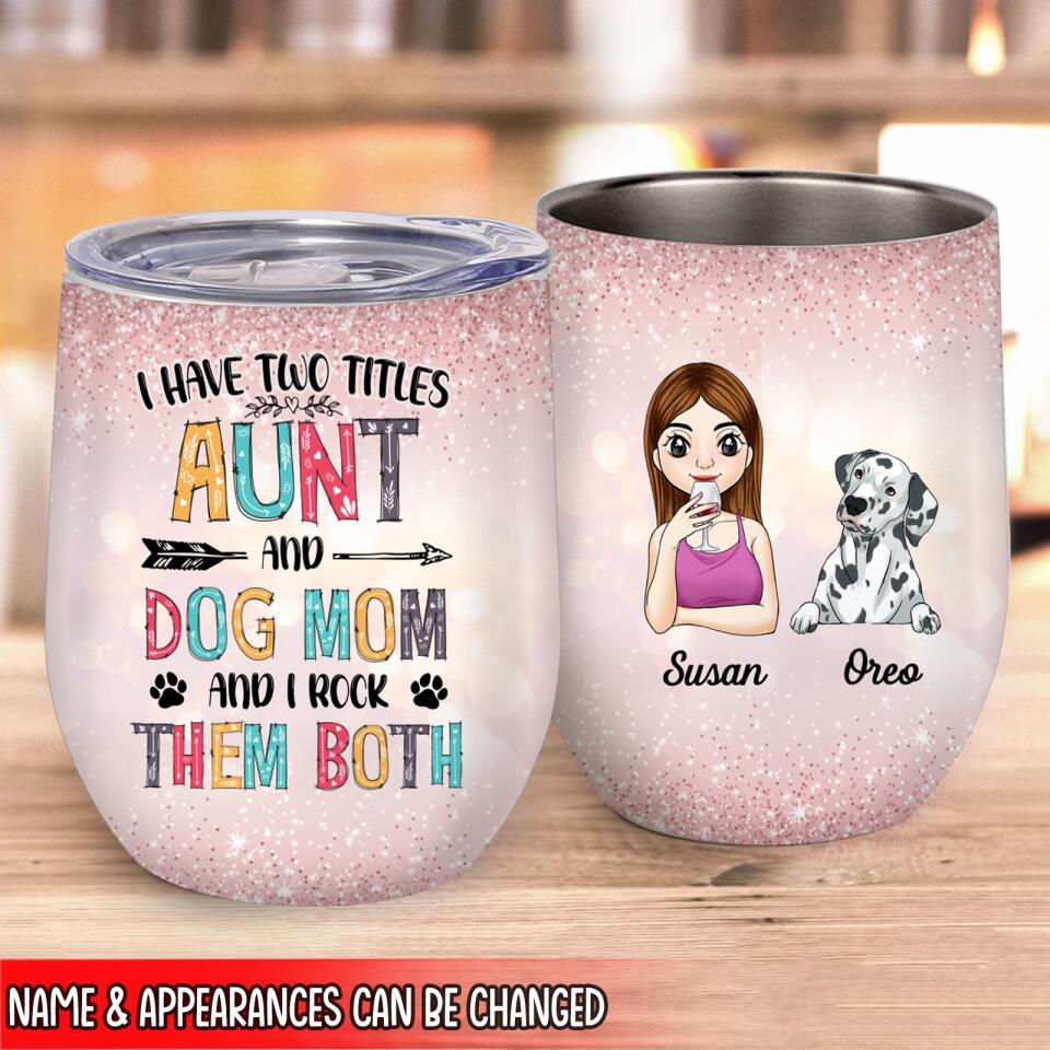 I Have Two Titles Aunt And Dog Mom And I Rock Them Both - Personalized Wine Tumbler