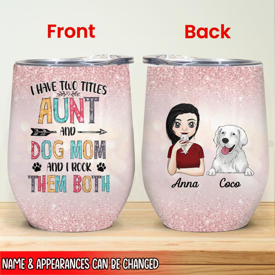I Have Two Titles Aunt And Dog Mom And I Rock Them Both - Personalized Wine Tumbler