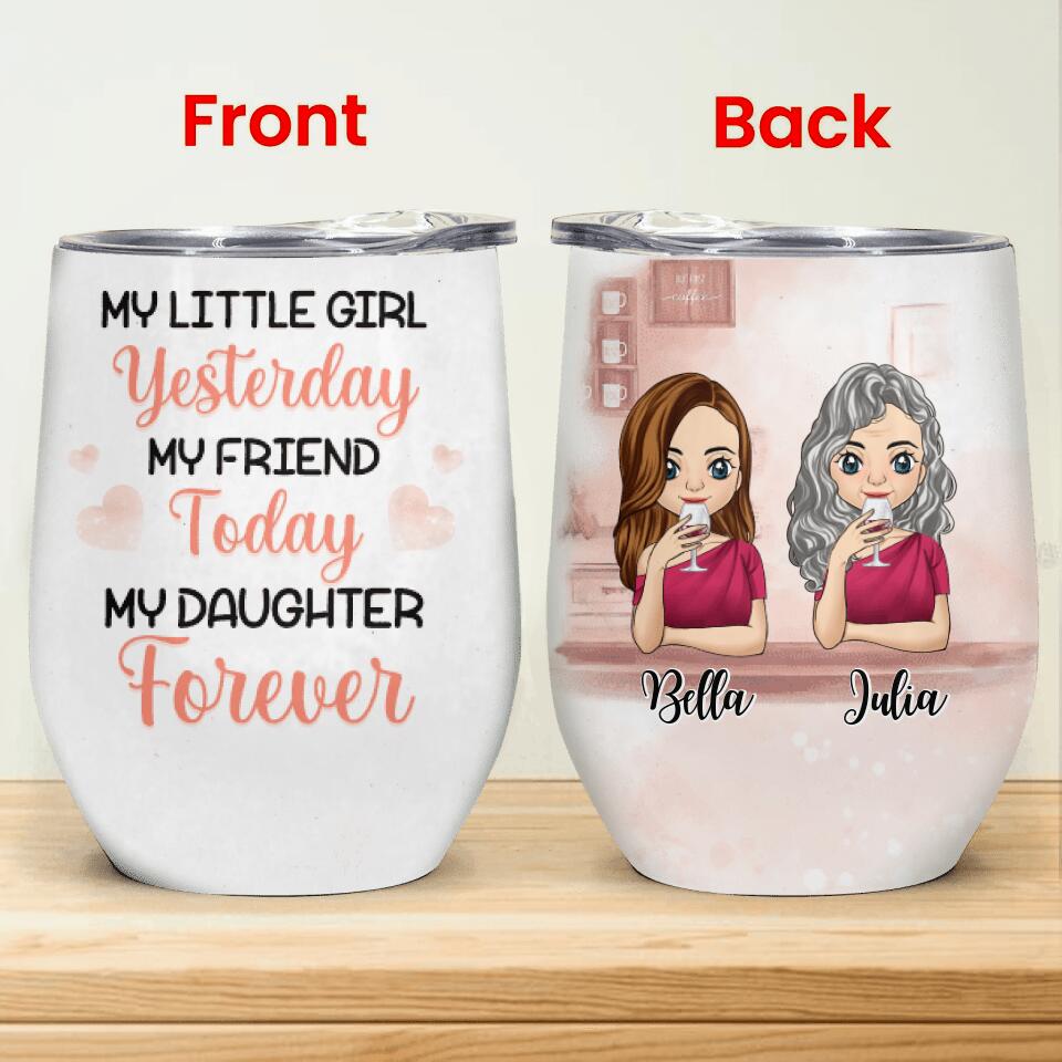 My Little Girl Yesterday, My Friend Today, My Daughter Forever - Wine Tumbler