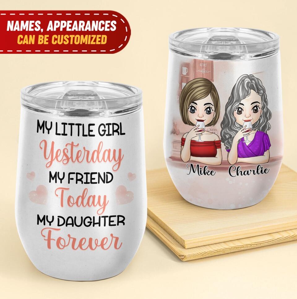 My Little Girl Yesterday, My Friend Today, My Daughter Forever - Wine Tumbler
