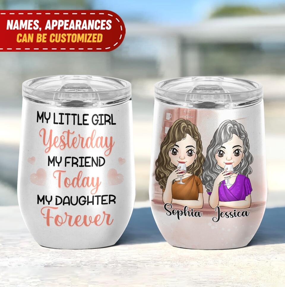 My Little Girl Yesterday, My Friend Today, My Daughter Forever - Wine Tumbler
