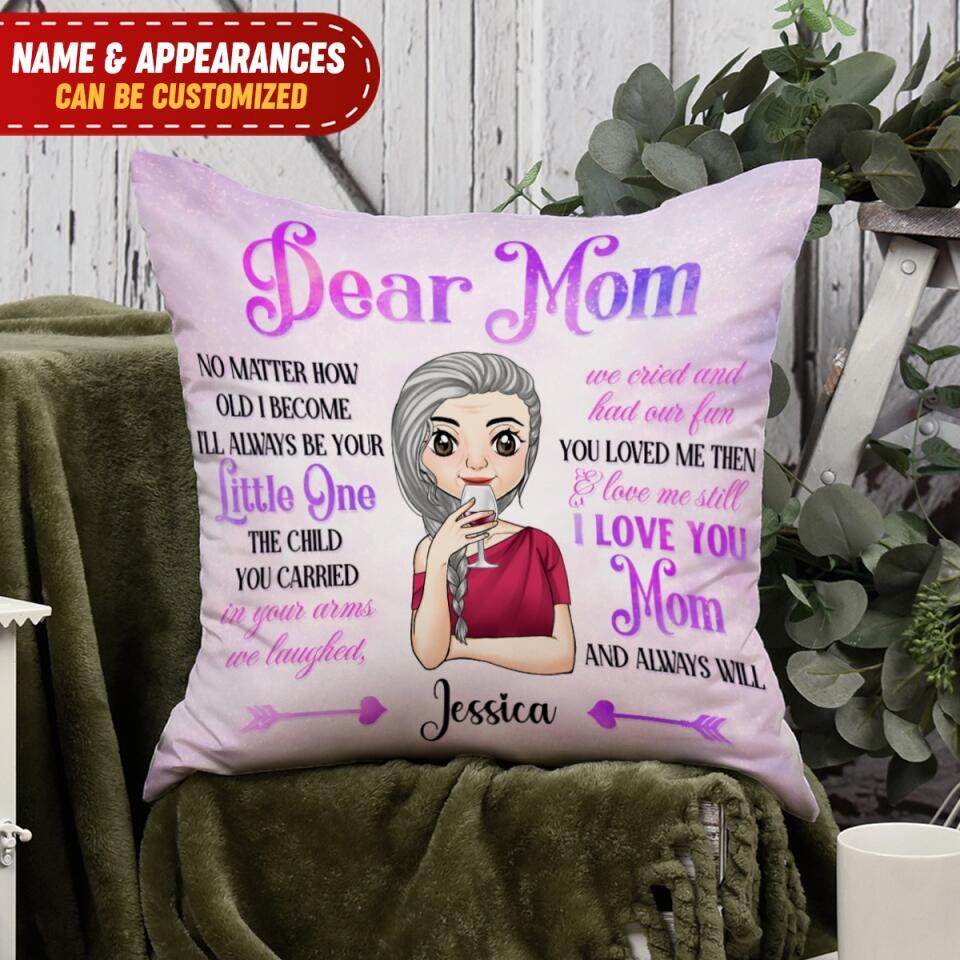 Dear Mom No Matter How Old I Become I'll Always Be Your Personalized Pillow