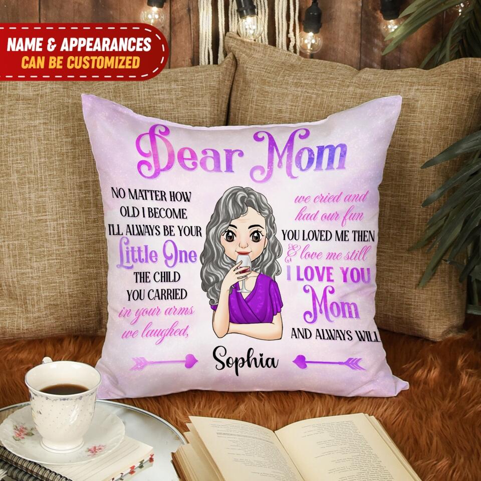 Dear Mom No Matter How Old I Become I'll Always Be Your Personalized Pillow