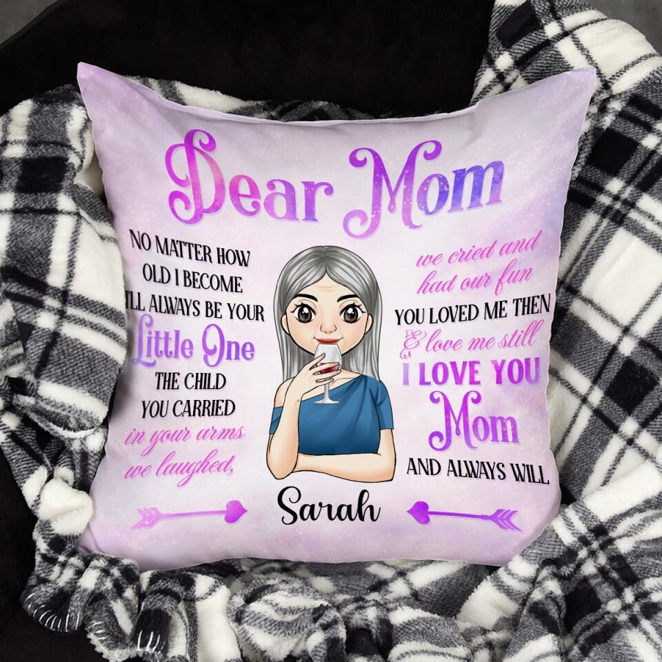 Dear Mom No Matter How Old I Become I'll Always Be Your Personalized Pillow