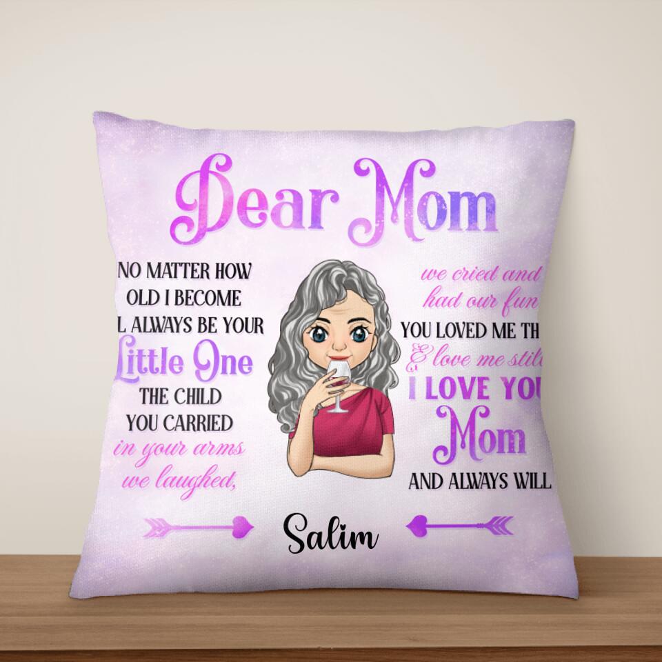 Dear Mom No Matter How Old I Become I'll Always Be Your Personalized Pillow