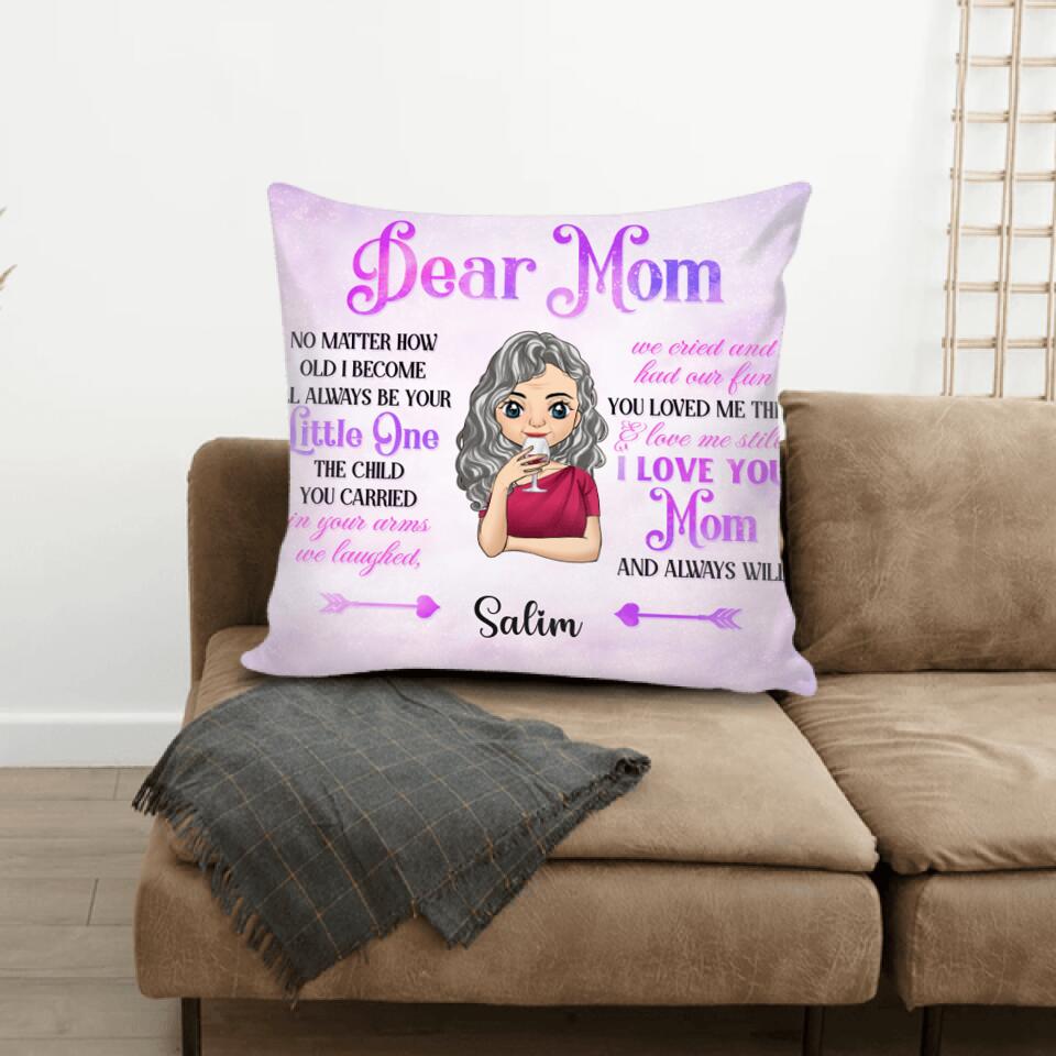 Dear Mom No Matter How Old I Become I'll Always Be Your Personalized Pillow