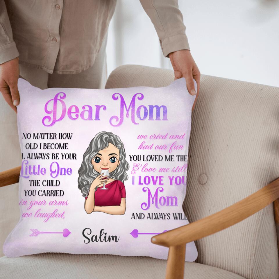 Dear Mom No Matter How Old I Become I'll Always Be Your Personalized Pillow