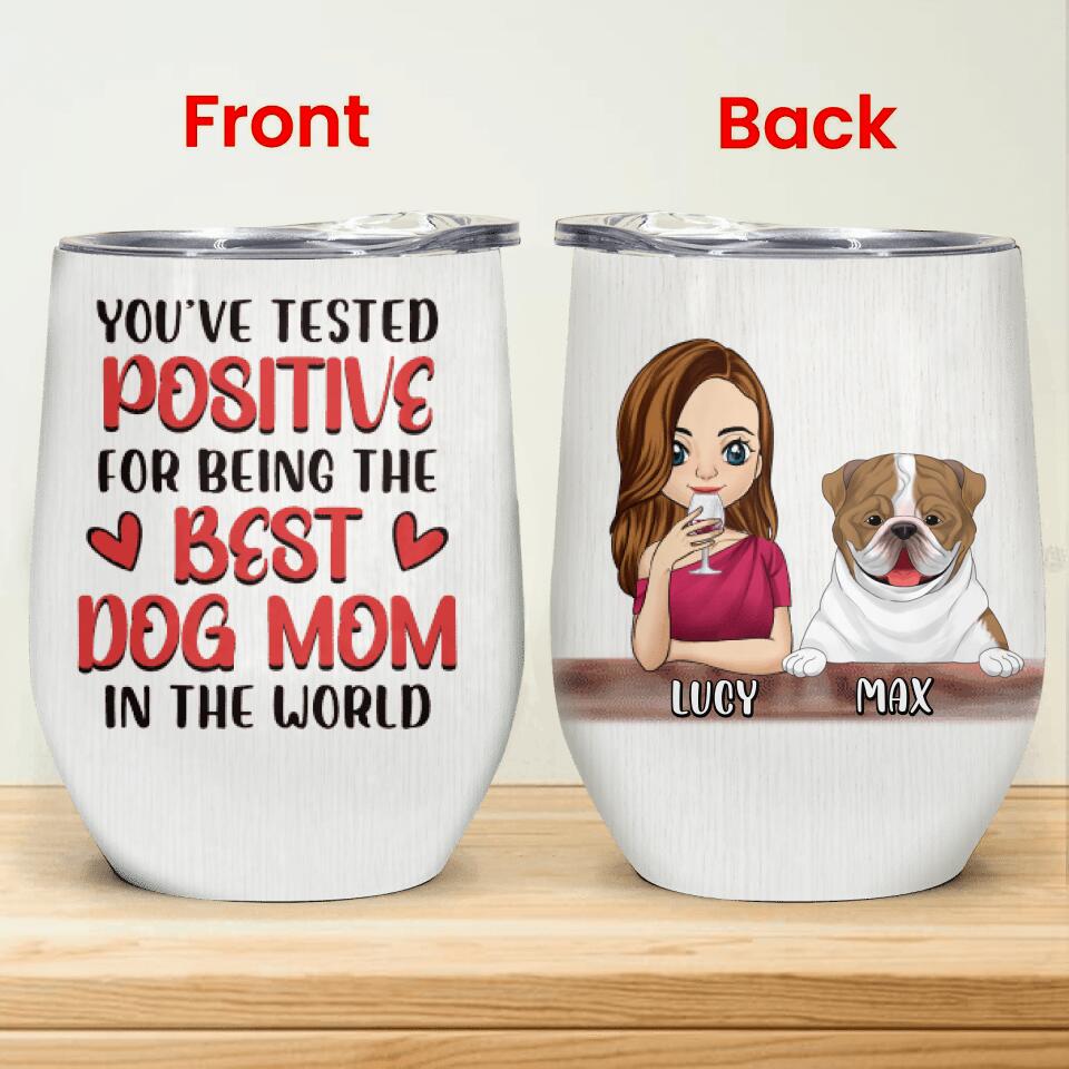 You've Tested Positive For Being The Best Dog Mom In The World - Personalized Wine Tumbler