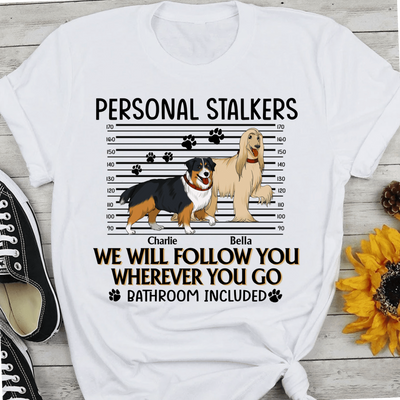 Personal Stalker. I Will Follow You Wherever You Go. Bathroom Included - Personalized T-Shirt