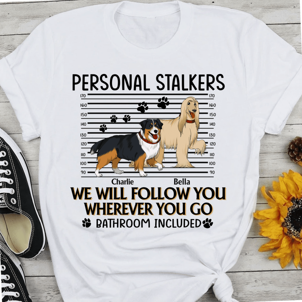 Personal Stalker. I Will Follow You Wherever You Go. Bathroom Included - Personalized T-Shirt