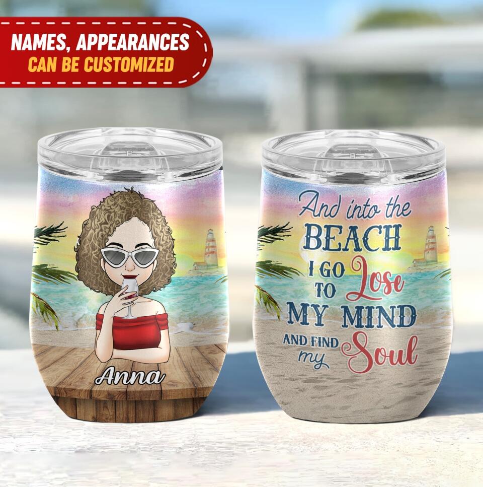 And Into The Beach I Go To Lose My Mind And Find My Soul - Personalized Wine Tumbler
