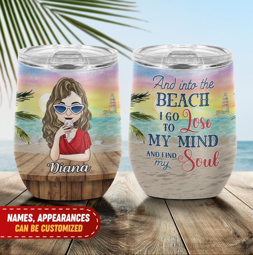 And Into The Beach I Go To Lose My Mind And Find My Soul - Personalized Wine Tumbler