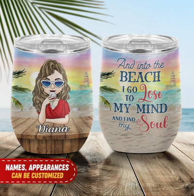 And Into The Beach I Go To Lose My Mind And Find My Soul - Personalized Wine Tumbler